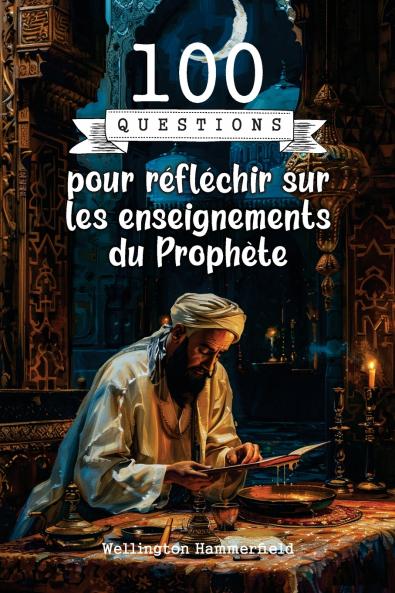 100 questions pour réfléchir sur les enseignements du Prophète: Une invitation à approfondir les enseignements du Prophète, en réfléchissant sur des principes de sagesse, de compassion et de justice. Un chemin pour renforcer la foi, améliorer la compréhension spirituelle et appliquer ces valeurs dans la vie quotidienne