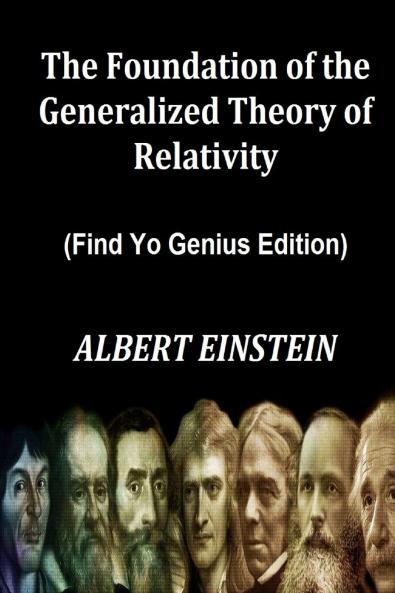 The Foundation of the Generalized Theory of Relativity  (Find Yo Genius Edition)  By ALBERT EINSTEIN