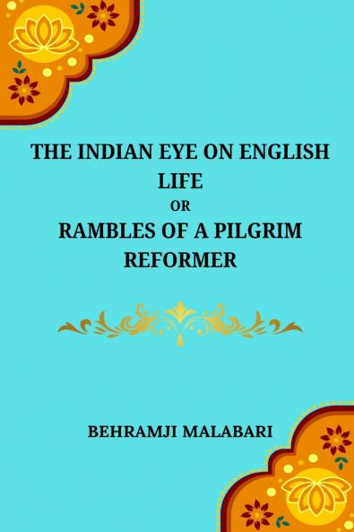 The Indian Eye on English Life Or Rambles of a Pilgrim Reformer