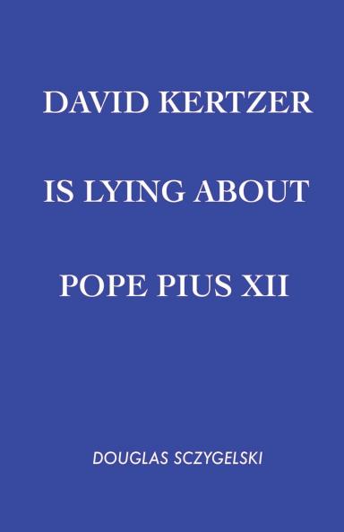 David Kertzer Is Lying About Pope Pius XII