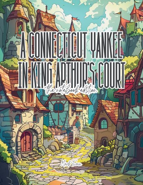 A Connecticut Yankee in King Arthur's Court - Lined Journal - 8.5 x 11 - 208 Pages - College Ruled Notebook for Work and School