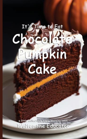 It's Time to Eat Chocolate Pumpkin Cake