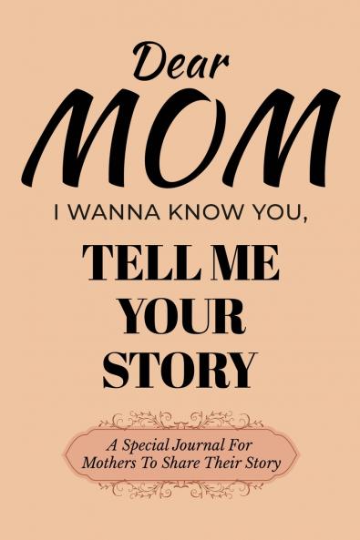 Dear Mom Guided Journal For Memory Keepsake I Wanna Know You Tell Me Your Story