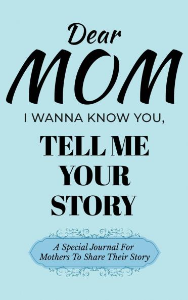 Dear Mom Guided Journal For Memory Keepsake I Wanna Know You Tell Me Your Story