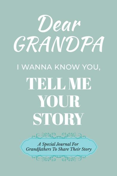 Dear Grandpa Guided Journal For Memory Keepsake I Wanna Know You Tell Me Your Life Story
