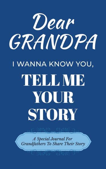 Dear Grandpa Guided Journal For Memory Keepsake I Wanna Know You Tell Me Your Life Story