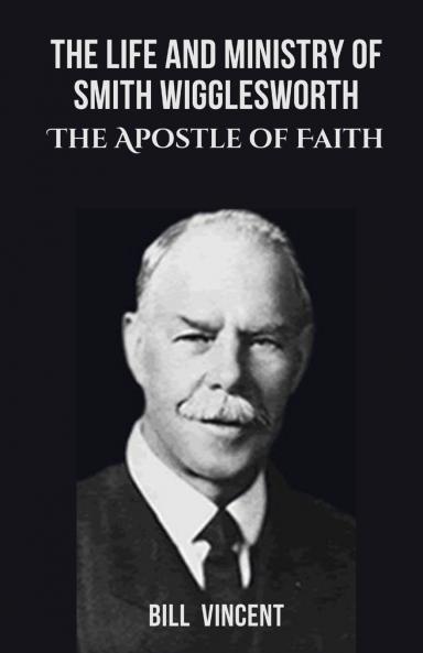 The Life and Ministry of Smith Wigglesworth