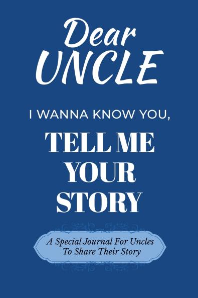 Dear Uncle Guided Journal For Memory Keepsake I Wanna Know You Tell Me Your Life Story