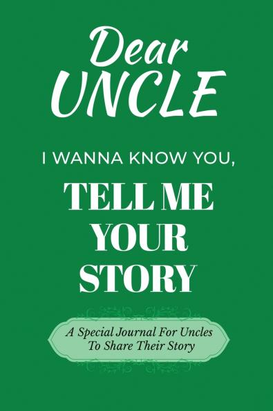 Dear Uncle Guided Journal For Memory Keepsake I Wanna Know You Tell Me Your Life Story