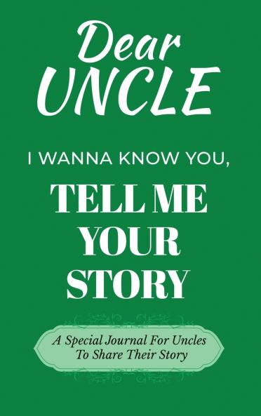 Dear Uncle Guided Journal For Memory Keepsake I Wanna Know You Tell Me Your Life Story
