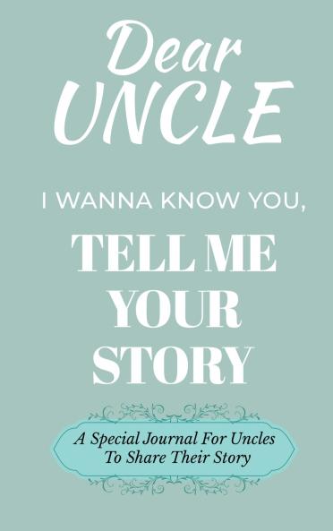 Dear Uncle Guided Journal For Memory Keepsake I Wanna Know You Tell Me Your Life Story