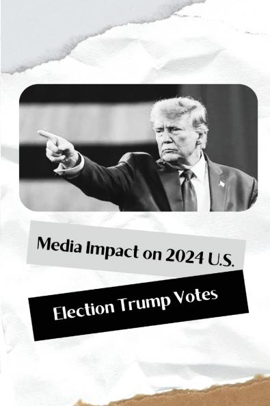 Media Impact on 2024 U.S. Election Trump Votes