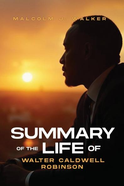 SUMMARY OF THE LIFE OF WALTER CALDWELL ROBINSON