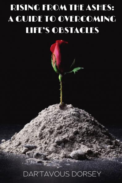 Rising from the Ashes - A Guide to Overcoming Life's Obstacles