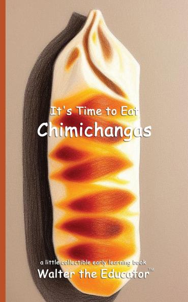 It's Time to Eat Chimichangas
