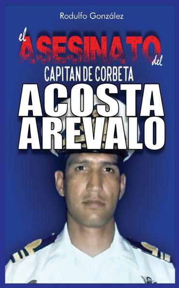 El Asesinato del Capitán de Corbeta Rafael Acosta Arévalo