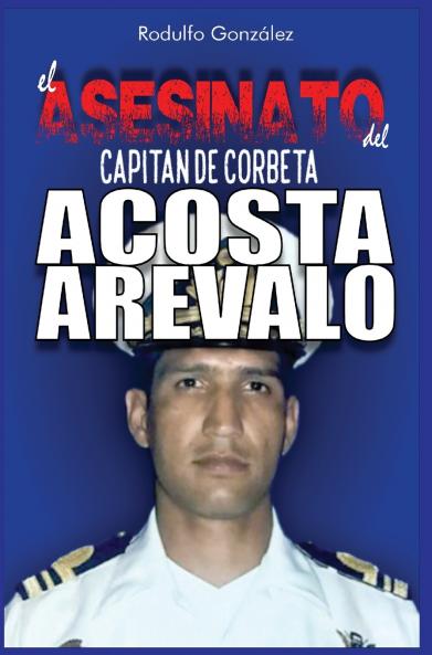 El Asesinato del Capitán de Corbeta Rafael Acosta Arévalo