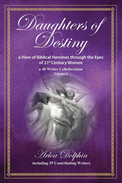Daughters of Destiny a View of Biblical Heroines through the Eyes of 21st Century Women
