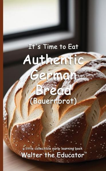 It's Time to Eat Authentic German Bread (Bauernbrot)
