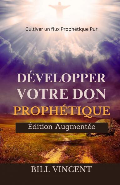 Développer Votre don Prophétique (Édition Augmentée)