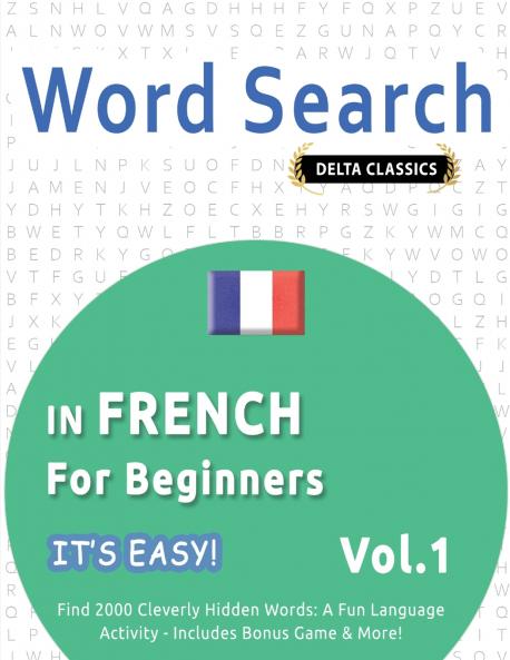 WORD SEARCH IN FRENCH FOR BEGINNERS - IT'S EASY!  VOL.1 - DELTA CLASSICS - FIND 2000 CLEVERLY HIDDEN WORDS