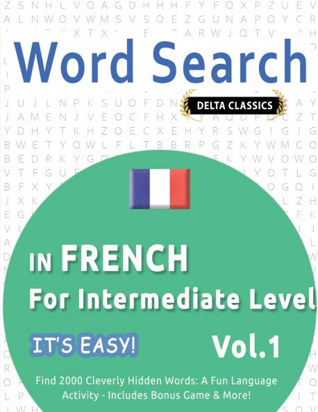 WORD SEARCH IN FRENCH FOR INTERMEDIATE LEVEL - IT'S EASY!  VOL.1 - DELTA CLASSICS - FIND 2000 CLEVERLY HIDDEN WORDS