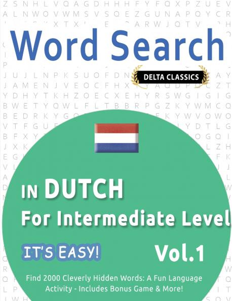 WORD SEARCH IN DUTCH FOR INTERMEDIATE LEVEL - IT'S EASY!  VOL.1 - DELTA CLASSICS - FIND 2000 CLEVERLY HIDDEN WORDS