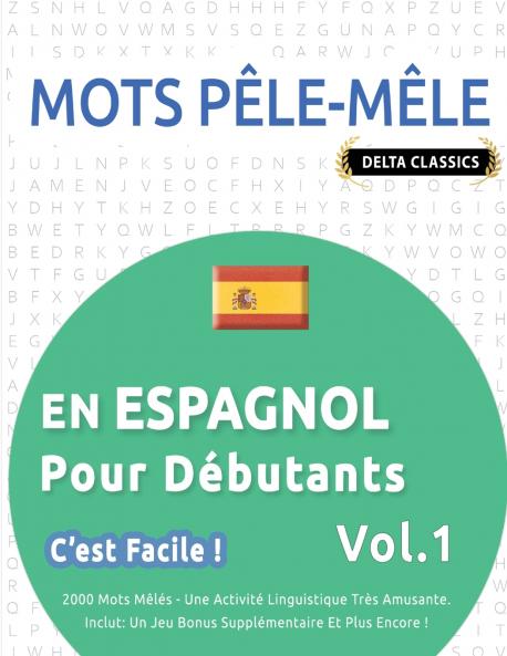 MOTS PÊLE-MÊLE EN ESPAGNOL POUR DÉBUTANTS - C'EST FACILE ! - VOL.1 - DELTA CLASSICS - 2000 MOTS MÊLÉS - UNE ACTIVITÉ LINGUISTIQUE TRÈS AMUSANTE - INCLUT