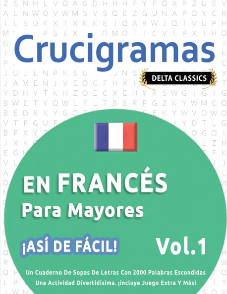 CRUCIGRAMAS EN FRANCÉS PARA MAYORES - ¡ASÍ DE FÁCIL! - VOL.1 - DELTA CLASSICS - UN CUADERNO DE SOPAS DE LETRAS CON 2000 PALABRAS ESCONDIDAS - UNA ACTIVIDAD DIVERTIDÍSIMA. ¡INCLUYE JUEGO EXTRA Y MÁS!