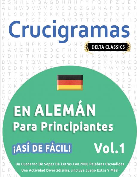CRUCIGRAMAS EN ALEMÁN PARA PRINCIPIANTES - ¡ASÍ DE FÁCIL! - VOL.1 - DELTA CLASSICS - UN CUADERNO DE SOPAS DE LETRAS CON 2000 PALABRAS ESCONDIDAS - UNA ACTIVIDAD DIVERTIDÍSIMA. ¡INCLUYE JUEGO EXTRA Y MÁS!