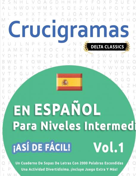 CRUCIGRAMAS EN ESPAÑOL PARA NIVELES INTERMEDIOS - ¡ASÍ DE FÁCIL! - VOL.1 - DELTA CLASSICS - UN CUADERNO DE SOPAS DE LETRAS CON 2000 PALABRAS ESCONDIDAS - UNA ACTIVIDAD DIVERTIDÍSIMA. ¡INCLUYE JUEGO EXTRA Y MÁS!