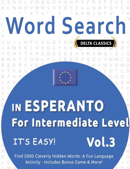 WORD SEARCH IN ESPERANTO FOR INTERMEDIATE LEVEL - IT'S EASY!  VOL.3 - DELTA CLASSICS - FIND 2000 CLEVERLY HIDDEN WORDS