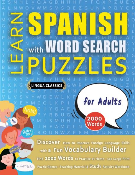 LEARN SPANISH WITH WORD SEARCH PUZZLES FOR ADULTS - Discover How to Improve Foreign Language Skills with a  Fun Vocabulary Builder. Find 2000 Words to Practice at Home - 100 Large Print Puzzle Games - Teaching Material Study Activity Workbook