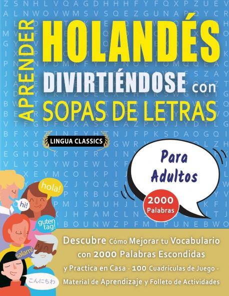 APRENDER HOLANDÉS DIVIRTIÉNDOSE CON SOPAS DE LETRAS - PARA ADULTOS - Descubre Cómo Mejorar tu Vocabulario con 2000 Palabras Escondidas y Practica en Casa - 100 Cuadrículas de Juego - Material de Aprendizaje y Folleto de Actividades