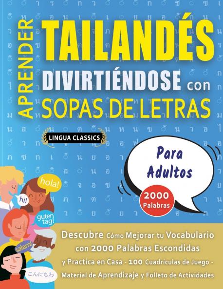 APRENDER TAILANDÉS DIVIRTIÉNDOSE CON SOPAS DE LETRAS - PARA ADULTOS - Descubre Cómo Mejorar tu Vocabulario con 2000 Palabras Escondidas y Practica en Casa - 100 Cuadrículas de Juego - Material de Aprendizaje y Folleto de Actividades
