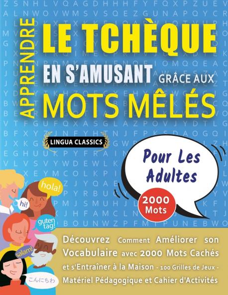 APPRENDRE LE TCHÈQUE EN S'AMUSANT GRÂCE AUX MOTS MÊLÉS - POUR LES ADULTES - Découvrez Comment Améliorer Son Vocabulaire Avec 2000 Mots Cachés Et S'entraîner À La Maison - 100 Grilles De Jeux - Matériel Pédagogique Et Cahier D'activités