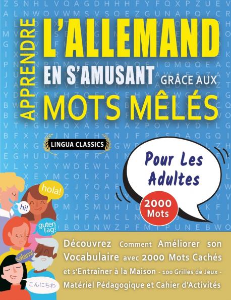 APPRENDRE L'ALLEMAND EN S'AMUSANT GRÂCE AUX MOTS MÊLÉS - POUR LES ADULTES - Découvrez Comment Améliorer Son Vocabulaire Avec 2000 Mots Cachés Et S'entraîner À La Maison - 100 Grilles De Jeux - Matériel Pédagogique Et Cahier D'activités