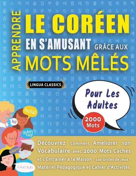 APPRENDRE LE CORÉEN EN S'AMUSANT GRÂCE AUX MOTS MÊLÉS - POUR LES ADULTES - Découvrez Comment Améliorer Son Vocabulaire Avec 2000 Mots Cachés Et S'entraîner À La Maison - 100 Grilles De Jeux - Matériel Pédagogique Et Cahier D'activités