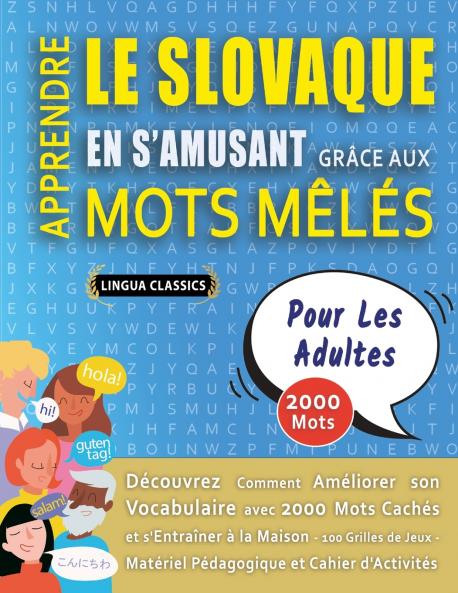 APPRENDRE LE SLOVAQUE EN S'AMUSANT GRÂCE AUX MOTS MÊLÉS - POUR LES ADULTES - Découvrez Comment Améliorer Son Vocabulaire Avec 2000 Mots Cachés Et S'entraîner À La Maison - 100 Grilles De Jeux - Matériel Pédagogique Et Cahier D'activités