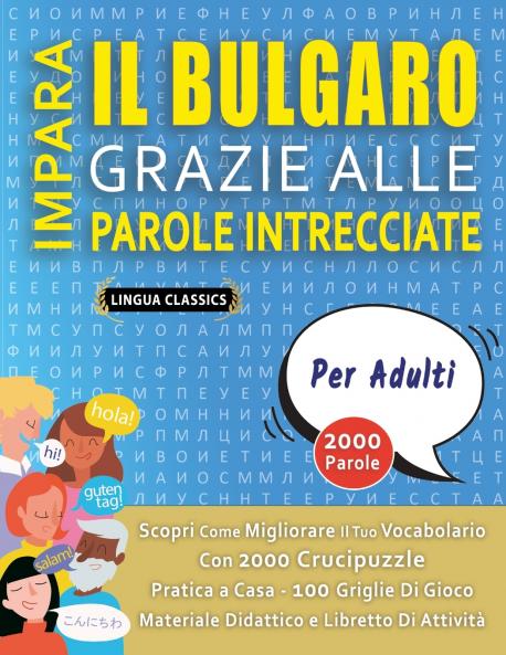 IMPARA IL BULGARO GRAZIE ALLE PAROLE INTRECCIATE - PER ADULTI - Scopri Come Migliorare Il Tuo Vocabolario Con 2000 Crucipuzzle e Pratica a Casa - 100 Griglie Di Gioco - Materiale Didattico e Libretto Di Attività