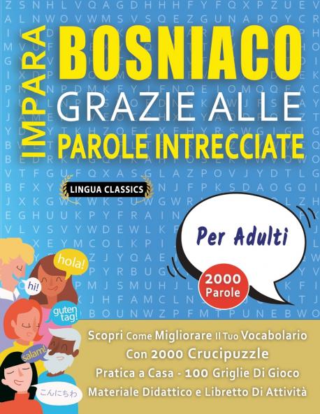 IMPARA BOSNIACO GRAZIE ALLE PAROLE INTRECCIATE - PER ADULTI - Scopri Come Migliorare Il Tuo Vocabolario Con 2000 Crucipuzzle e Pratica a Casa - 100 Griglie Di Gioco - Materiale Didattico e Libretto Di Attività