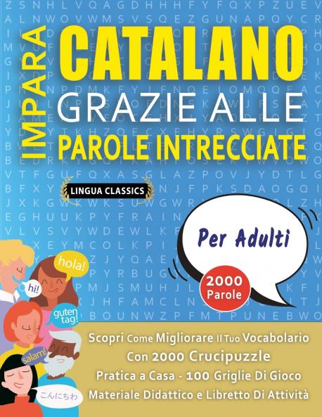 IMPARA CATALANO GRAZIE ALLE PAROLE INTRECCIATE - PER ADULTI - Scopri Come Migliorare Il Tuo Vocabolario Con 2000 Crucipuzzle e Pratica a Casa - 100 Griglie Di Gioco - Materiale Didattico e Libretto Di Attività