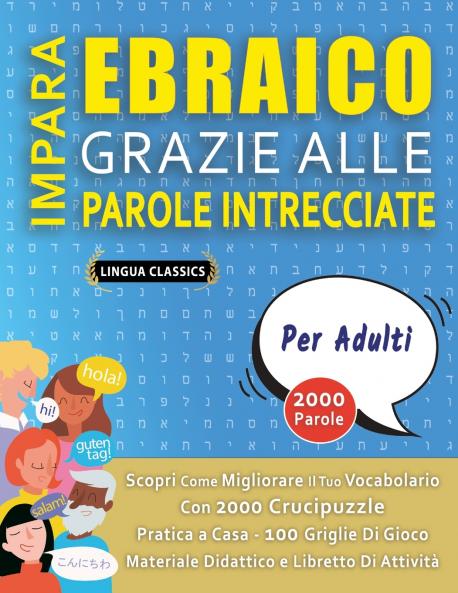 IMPARA EBRAICO GRAZIE ALLE PAROLE INTRECCIATE - PER ADULTI - Scopri Come Migliorare Il Tuo Vocabolario Con 2000 Crucipuzzle e Pratica a Casa - 100 Griglie Di Gioco - Materiale Didattico e Libretto Di Attività