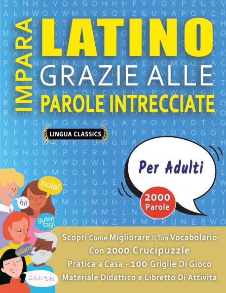 IMPARA LATINO GRAZIE ALLE PAROLE INTRECCIATE - PER ADULTI - Scopri Come Migliorare Il Tuo Vocabolario Con 2000 Crucipuzzle e Pratica a Casa - 100 Griglie Di Gioco - Materiale Didattico e Libretto Di Attività