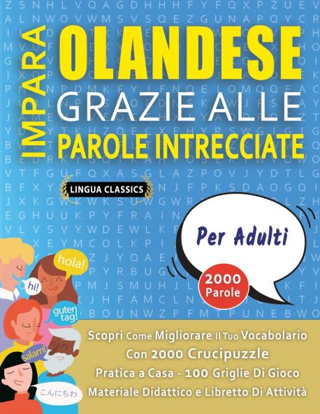 IMPARA OLANDESE GRAZIE ALLE PAROLE INTRECCIATE - PER ADULTI - Scopri Come Migliorare Il Tuo Vocabolario Con 2000 Crucipuzzle e Pratica a Casa - 100 Griglie Di Gioco - Materiale Didattico e Libretto Di Attività