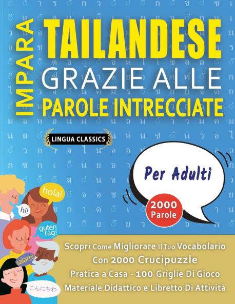 IMPARA TAILANDESE GRAZIE ALLE PAROLE INTRECCIATE - PER ADULTI - Scopri Come Migliorare Il Tuo Vocabolario Con 2000 Crucipuzzle e Pratica a Casa - 100 Griglie Di Gioco - Materiale Didattico e Libretto Di Attività