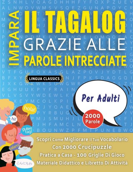 IMPARA IL TAGALOG GRAZIE ALLE PAROLE INTRECCIATE - PER ADULTI - Scopri Come Migliorare Il Tuo Vocabolario Con 2000 Crucipuzzle e Pratica a Casa - 100 Griglie Di Gioco - Materiale Didattico e Libretto Di Attività