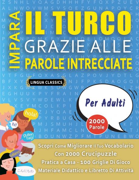 IMPARA IL TURCO GRAZIE ALLE PAROLE INTRECCIATE - PER ADULTI - Scopri Come Migliorare Il Tuo Vocabolario Con 2000 Crucipuzzle e Pratica a Casa - 100 Griglie Di Gioco - Materiale Didattico e Libretto Di Attività