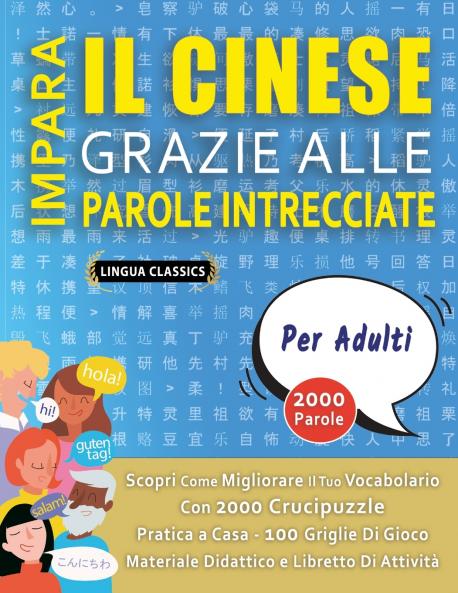 IMPARA IL CINESE GRAZIE ALLE PAROLE INTRECCIATE - PER ADULTI - Scopri Come Migliorare Il Tuo Vocabolario Con 2000 Crucipuzzle e Pratica a Casa - 100 Griglie Di Gioco - Materiale Didattico e Libretto Di Attività