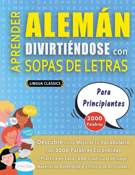 APRENDER ALEMÁN DIVIRTIÉNDOSE CON SOPAS DE LETRAS - PARA PRINCIPIANTES - Descubre Cómo Mejorar tu Vocabulario con 2000 Palabras Escondidas y Practica en Casa - 100 Cuadrículas de Juego - Material de Aprendizaje y Folleto de Actividades